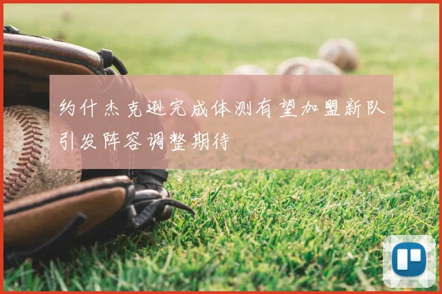 约什杰克逊完成体测有望加盟新队引发阵容调整期待